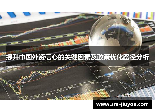 提升中国外资信心的关键因素及政策优化路径分析
