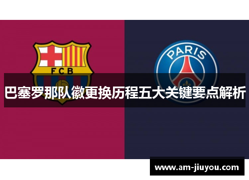 巴塞罗那队徽更换历程五大关键要点解析