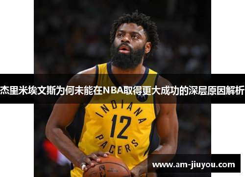 杰里米埃文斯为何未能在NBA取得更大成功的深层原因解析 杰里米埃文斯为何未能在NBA取得更大成功的深层原因解析