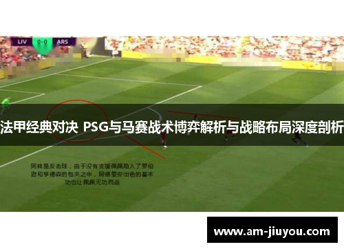 法甲经典对决 PSG与马赛战术博弈解析与战略布局深度剖析