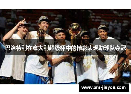 巴洛特利在意大利超级杯中的精彩表现助球队夺冠