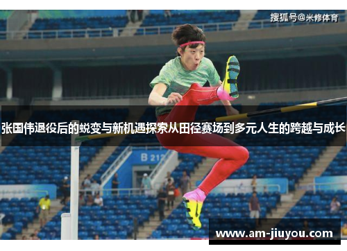 张国伟退役后的蜕变与新机遇探索从田径赛场到多元人生的跨越与成长