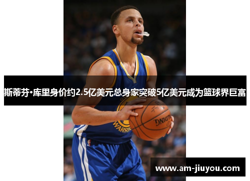 斯蒂芬·库里身价约2.5亿美元总身家突破5亿美元成为篮球界巨富 斯蒂芬·库里身价约2.5亿美元总身家突破5亿美元成为篮球界巨富