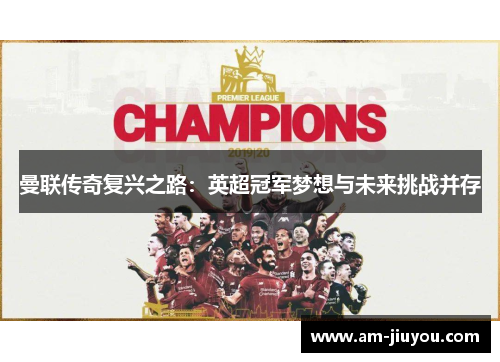 曼联传奇复兴之路:英超冠军梦想与未来挑战并存 曼联传奇复兴之路:英超冠军梦想与未来挑战并存