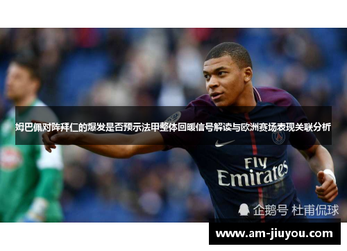 姆巴佩对阵拜仁的爆发是否预示法甲整体回暖信号解读与欧洲赛场表现关联分析 姆巴佩对阵拜仁的爆发是否预示法甲整体回暖信号解读与欧洲赛场表现关联分析