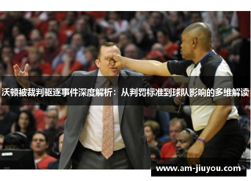 沃顿被裁判驱逐事件深度解析：从判罚标准到球队影响的多维解读