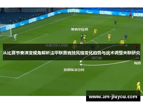 从比赛节奏演变视角解析法甲联赛竞技风格变化趋势与战术调整关联研究 从比赛节奏演变视角解析法甲联赛竞技风格变化趋势与战术调整关联研究