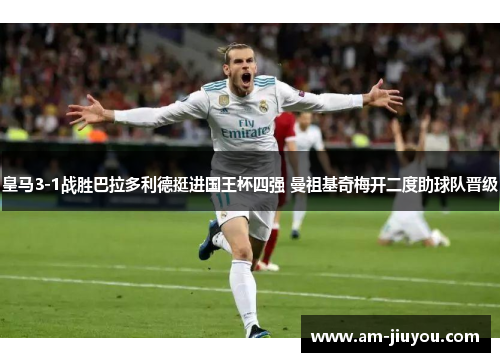 皇马3-1战胜巴拉多利德挺进国王杯四强 曼祖基奇梅开二度助球队晋级 皇马3-1战胜巴拉多利德挺进国王杯四强 曼祖基奇梅开二度助球队晋级