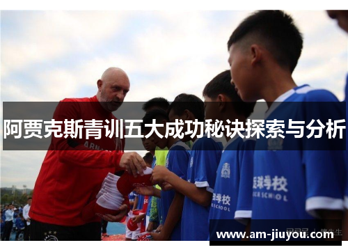 阿贾克斯青训五大成功秘诀探索与分析 阿贾克斯青训五大成功秘诀探索与分析